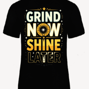 Grind Now Shine Later